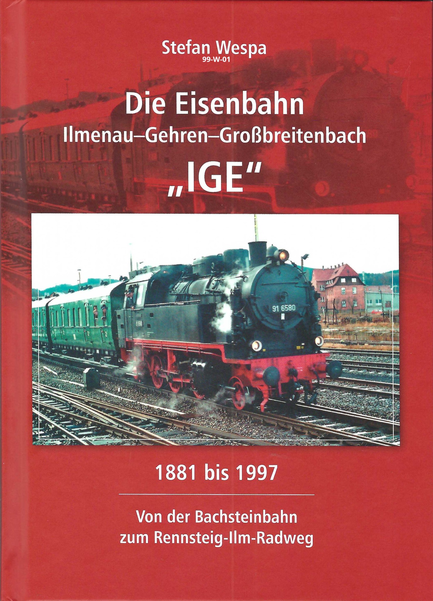 Die Eisenbahn Ilmenau - Gehren - Großbreitenbach "IGE" 1881 bis 1997