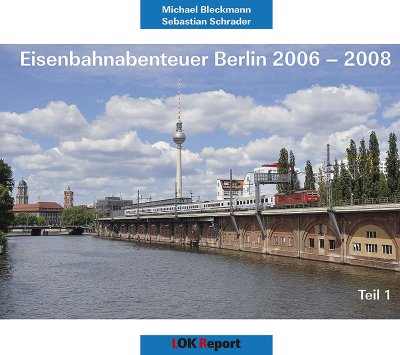 Eisenbahnabenteuer Berlin 2006-2008, Teil 1