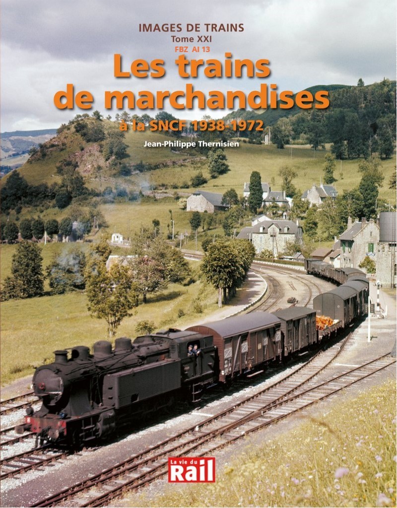 Images de trains - Tome XXI - Les trains de marchandises à la SNCF 1938-1972