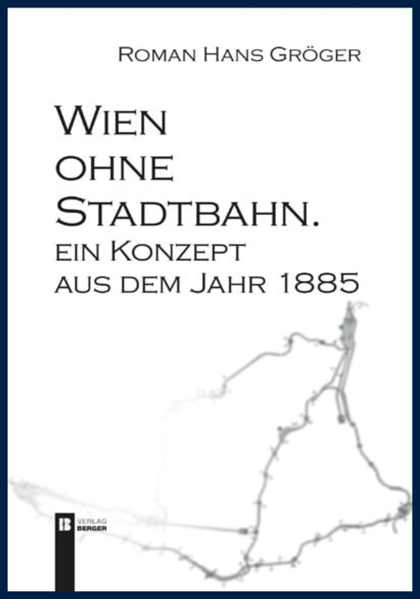 Wien ohne Stadtbahn - Ein Konzept aus dem Jahr 1885